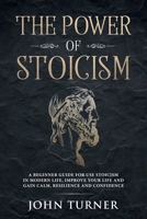 The Power of Stoicism: A Beginner Guide For Use Stoicism in Modern Life, Improve Your Life and Gain Calm, Resilience and Confidence 108028236X Book Cover