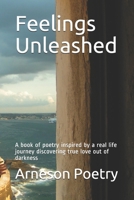 Feelings Unleashed: A book of poetry inspired by a real life journey discovering true love out of darkness 1699055211 Book Cover