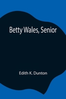 Betty Wales, Senior: A Story For Girls 1545360790 Book Cover