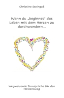 Wenn du "beginnst" das Leben mit dem Herzen zu durchwandern...: Wegweisende Sinnsprüche für den Herzensweg (German Edition) B086L1GHT9 Book Cover