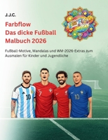 Farbflow - Das dicke Fußball Malbuch 2026: Deine Lieblings Fußballspieler, Spielplan der WM 2026, Mandalas & vieles mehr zum Thema Fußball zum Ausmalen für Kinder und Jugendliche (German Edition) 3695745770 Book Cover