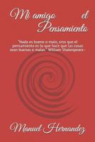 Mi Amigo El Pensamiento: “Nada es bueno o malo, sino que el pensamiento es lo que hace que las cosas sean buenas o malas.” William Shakespeare.- 1983339210 Book Cover