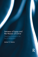 Irenaeus of Lyons and the Mosaic of Christ: Preaching Scripture in the Era of Martyrdom 0367886928 Book Cover