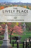 The Lively Place: Mount Auburn, America's First Garden Cemetery, and Its Revolutionary and Literary Residents 080706629X Book Cover