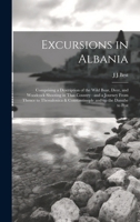 Excursions in Albania: Comprising a Description of the Wild Boar, Deer, and Woodcock Shooting in That Country: and a Journey From Thence to T B0CMJD9LTM Book Cover