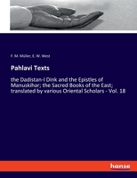 Pahlavi Texts: the Dadistan-I Dink and the Epistles of Manuskihar; the Sacred Books of the East; translated by various Oriental Scholars - Vol. 18 3337967094 Book Cover