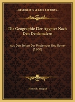 Die Geographie Der Agypter Nach Den Denkmalern: Aus Den Zeiten Der Ptolemaer Und Romer (1860) 1161094369 Book Cover