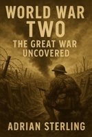 World War Two: The Great War Uncovered: A Comprehensive Overview of Key Battles & Events of The Second World War 1918883378 Book Cover