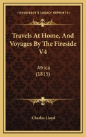 Travels At Home, And Voyages By The Fireside V4: Africa 116578341X Book Cover