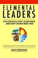 Elemental Leaders: Four Essentials Every Leader Needs...And Every Church Must Have 0692786201 Book Cover