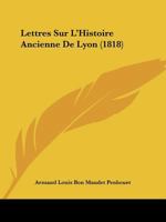 Lettres Sur L'Histoire Ancienne De Lyon (1818) 1160183015 Book Cover