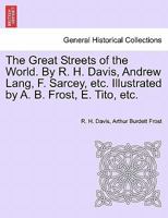 The Great Streets of the World. By R. H. Davis, Andrew Lang, F. Sarcey, etc. Illustrated by A. B. Frost, E. Tito, etc. 1240922159 Book Cover