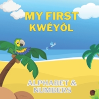 My First Kwéyòl Alphabet & Numbers: English to Creole kids book | Colourful 8.5" by 8.5" illustrated with English to Kwéyòl translations | Caribbean children's book (My First Kwéyòl books) 1838213406 Book Cover