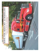 Have You Seen My 18 Wheeler?: A Picture Book of America's Over-The- Road 18 Wheelers 1492906751 Book Cover