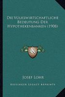 Die Volkswirtschaftliche Bedeutung Der Hypothekenbanken (1908) 1161136037 Book Cover