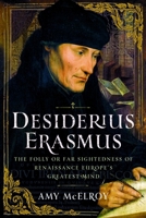 Desiderius Erasmus: The Folly or Far Sightedness of Renaissance Europe's Greatest Mind 1399053744 Book Cover