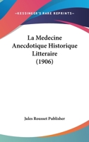 La Medecine Anecdotique Historique Litteraire (1906) 1167653971 Book Cover