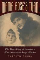 Mama Rose's Turn: The True Story of America's Most Notorious Stage Mother 1617038539 Book Cover