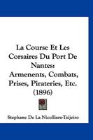 Course Et Les Corsaires Du Port de Nantes: Armements, Combats, Prises, Pirateries, Etc... 2013042337 Book Cover