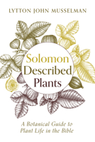 Solomon Described Plants: A Botanical Guide to Plant Life in the Bible 1725255766 Book Cover