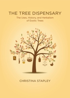 The Tree Dispensary: The Uses, History, and Herbalism of Exotic Trees null Book Cover