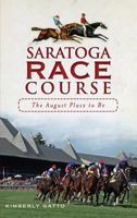 Saratoga Race Course: The August Place to Be 1540205258 Book Cover