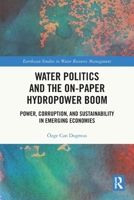 Water Politics and the On-Paper Hydropower Boom: Power, Corruption, and Sustainability in Emerging Economies 1032281448 Book Cover