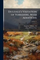 Dugdale's Visitation of Yorkshire, With Additions 1025189272 Book Cover