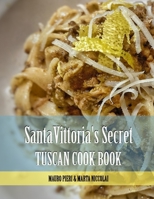 Santa Vittoria's Secret Tuscan Cook Book: Tuscan Cook Book: Farm to table recipes B0BTNSKK1N Book Cover