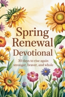 Spring Renewal Devotional: 30 Days of Hope & Healing for Women: Christian Daily Reflections, Bible Verses (ESV), & Prayers for Spiritual Growth (Spring Gifts for Mom, Easter) B0F6TKGNT6 Book Cover