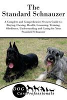 The Standard Schnauzer: A Complete and Comprehensive Owners Guide To: Buying, Owning, Health, Grooming, Training, Obedience, Understanding and Caring for Your Standard Schnauzer 1545328110 Book Cover