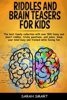 Riddles and Brain Teaser for Kids: The Best Family Collection With Over 500+ Funny and Smart Riddles, Tricky Questions, and Jokes. Keep your Mind Busy and Trained While Having Fun B088JC8ZCR Book Cover