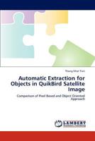 Automatic Extraction for Objects in QuikBird Satellite Image: Comparison of Pixel Based and Object Oriented Approach 384431170X Book Cover