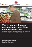 Votre nom est Emotion ! Le supermarché préféré du marché mature: Étude de l'influence des émotions dans les achats des seniors dans les supermarchés brésiliens B0CKKQC8ST Book Cover
