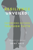 Resilience Unveiled: Empowering Mothers Through Faith B0CH272PJM Book Cover