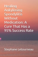 Healing Ankylosing Spondylitis Without Medication: A Cure That Has a 95% Success Rate B089TWQ8WV Book Cover