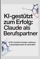 KI-gestützt zum Erfolg: Claude als Berufsparter: KI für Content-Creator, Lektoren, Transkriptionisten & Lehrkräfte (German Edition) B0GW44DLF5 Book Cover