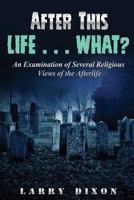 After This Life . . . What?: An Examination of Several Views of the Afterlife 1533119848 Book Cover