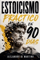 Estoicismo Práctico en 90 Días: Una guía diaria para reaccionar menos, enfocarte en lo que depende de ti y construir calma y disciplina sin motivación vacía (Spanish Edition) B0H72X5PF1 Book Cover