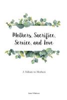Mothers, Sacrifice, Service, and Love: A Tribute to Mothers 198755390X Book Cover