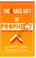 The Grace Gift Of Prophecy: Keys To Unlocking Your Prophetic Gift 1701569760 Book Cover