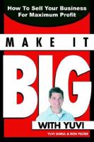 Make It Big With Yuvi: How To Sell Your Business For Maximum Profit 1425919081 Book Cover