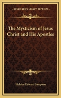 The Mysticism Of Jesus Christ And His Apostles 1425313345 Book Cover