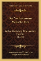 Der Vollkommene Mensch Oder: Wahre Abbildung Eines Weisen Mannes (1729) 1166180816 Book Cover