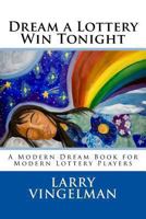 Dream a Lottery Win Tonight: A Modern Dream Book for Modern Lottery Players 1493554069 Book Cover