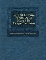 Le Petit Libraire Forain Ou La Morale de Jacques Le Bossu 1286881897 Book Cover