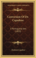 Conversion Of Dr. Capadose: A Portuguese Jew 1166428818 Book Cover