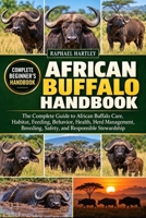 AFRICAN BUFFALO HANDBOOK: The Complete Guide to African Buffalo Care, Habitat, Feeding, Behavior, Health, Herd Management, Breeding, Safety, and Responsible Stewardship B0HJN45BMD Book Cover