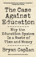The Case against Education: Why the Education System Is a Waste of Time and Money 0691174652 Book Cover