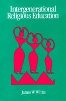 Intergenerational Religious Education: Models, Theory, and Prescription for Interage Life and Learning in the Faith Community 0891350675 Book Cover